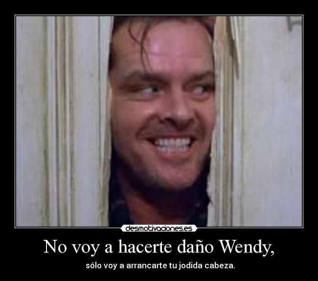 No voy a hacerte daño Wendy, -