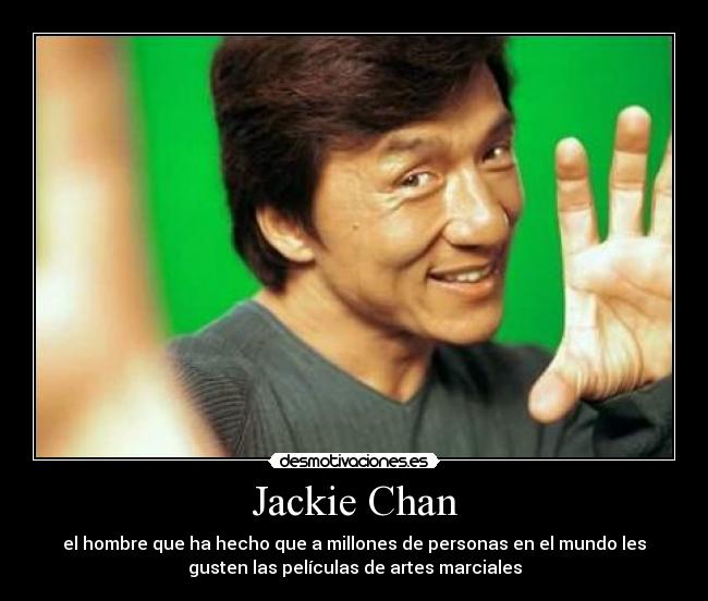 Jackie Chan - el hombre que ha hecho que a millones de personas en el mundo les
gusten las películas de artes marciales