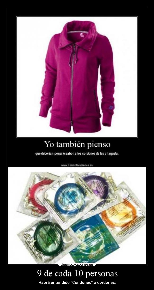 9 de cada 10 personas - Habrá entendido Condones a cordones.