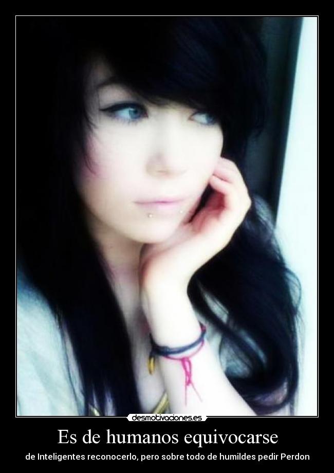 Es de humanos equivocarse - de Inteligentes reconocerlo, pero sobre todo de humildes pedir Perdon
