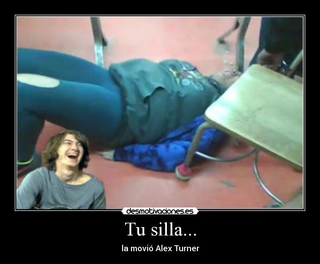 Tu silla... - la movió Alex Turner