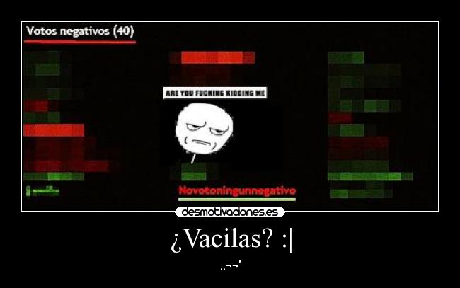 ¿Vacilas? :| - ..¬¬