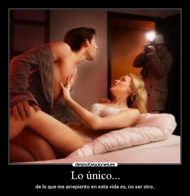 Lo único... - de lo que me arrepiento en esta vida es, no ser otro..