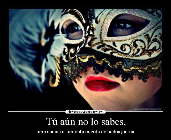 Tú aún no lo sabes, - pero somos el perfecto cuento de hadas juntos.