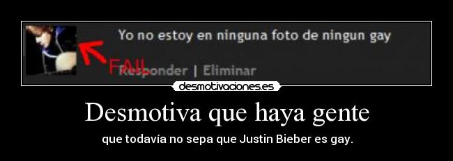 Desmotiva que haya gente - que todavía no sepa que Justin Bieber es gay.