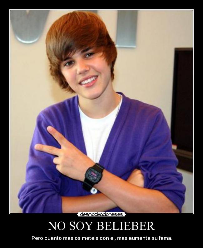NO SOY BELIEBER - Pero cuanto mas os meteis con el, mas aumenta su fama.