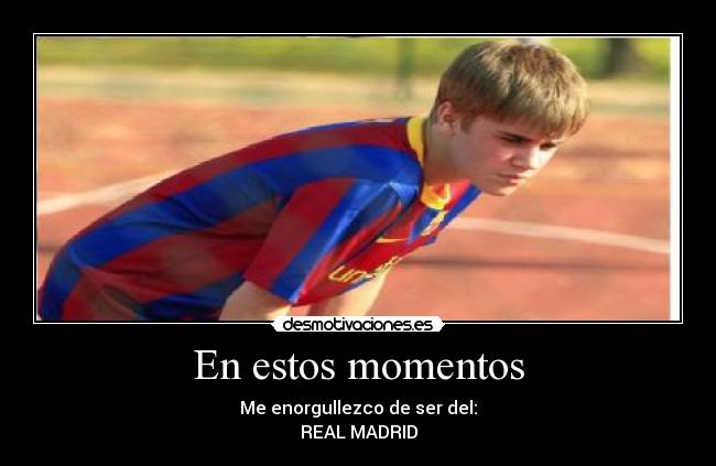 En estos momentos - Me enorgullezco de ser del:
REAL MADRID