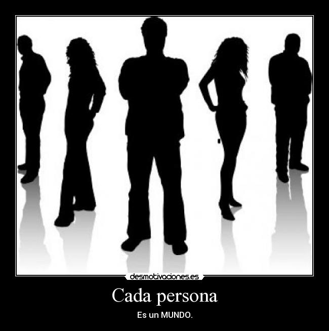 Cada persona - Es un MUNDO.