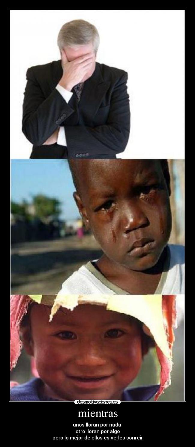 mientras - unos lloran por nada
otro lloran por algo
pero lo mejor de ellos es verles sonreir