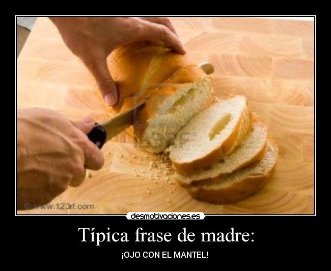 Típica frase de madre: - ¡OJO CON EL MANTEL!