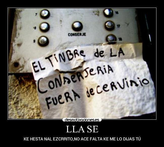 LLA SE - KE HESTA NAL EZCRRITO,NO ACE FALTA KE ME LO DIJAS TÚ