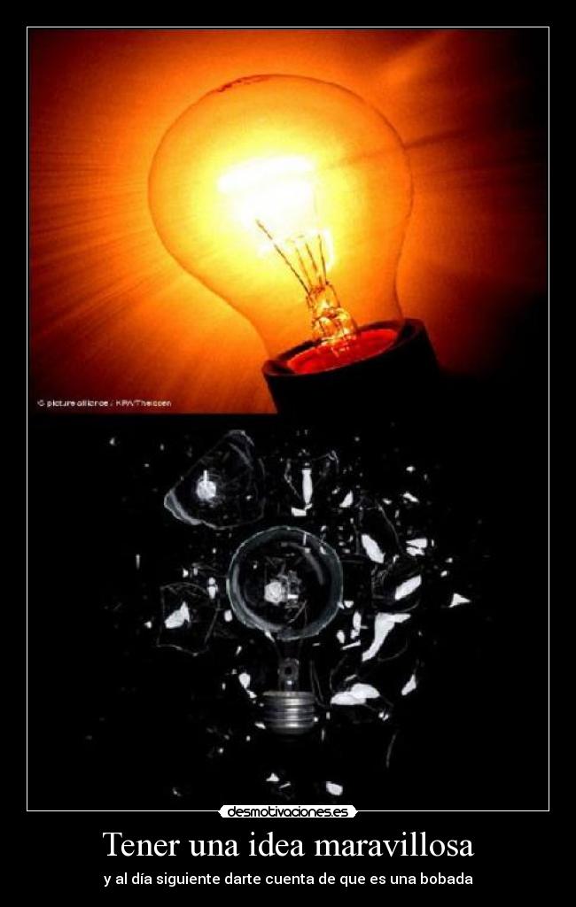 Tener una idea maravillosa - y al día siguiente darte cuenta de que es una bobada
