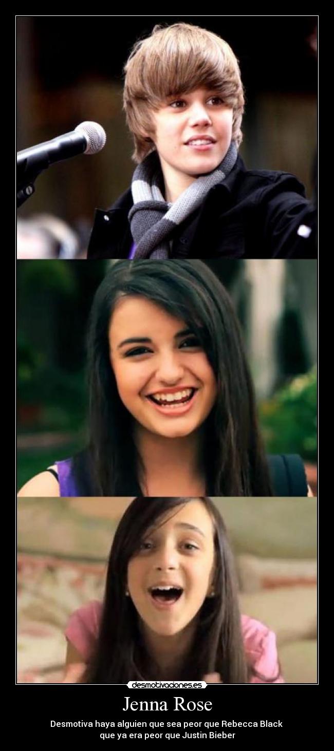 Jenna Rose - Desmotiva haya alguien que sea peor que Rebecca Black 
que ya era peor que Justin Bieber