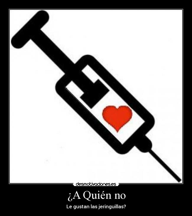 carteles jeringa gusta quien desmotivaciones