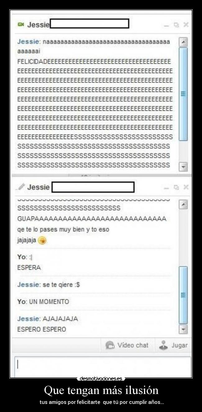 Que tengan más ilusión -  tus amigos por felicitarte  que tú por cumplir años...