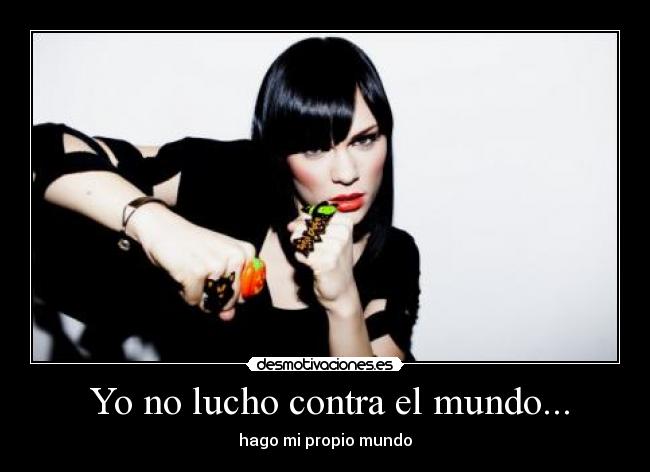 Yo no lucho contra el mundo... -