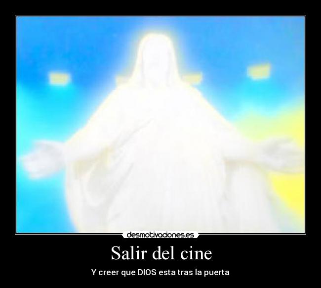 Salir del cine - Y creer que DIOS esta tras la puerta