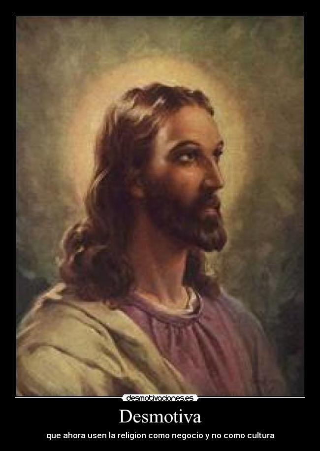 Desmotiva - que ahora usen la religion como negocio y no como cultura