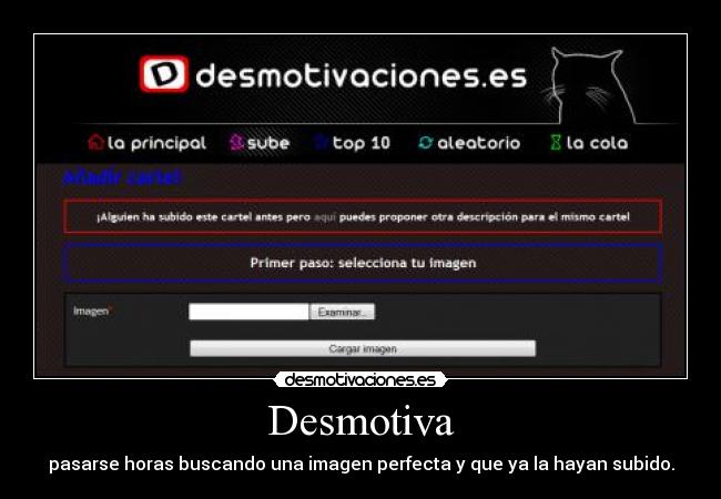 Desmotiva - pasarse horas buscando una imagen perfecta y que ya la hayan subido.
