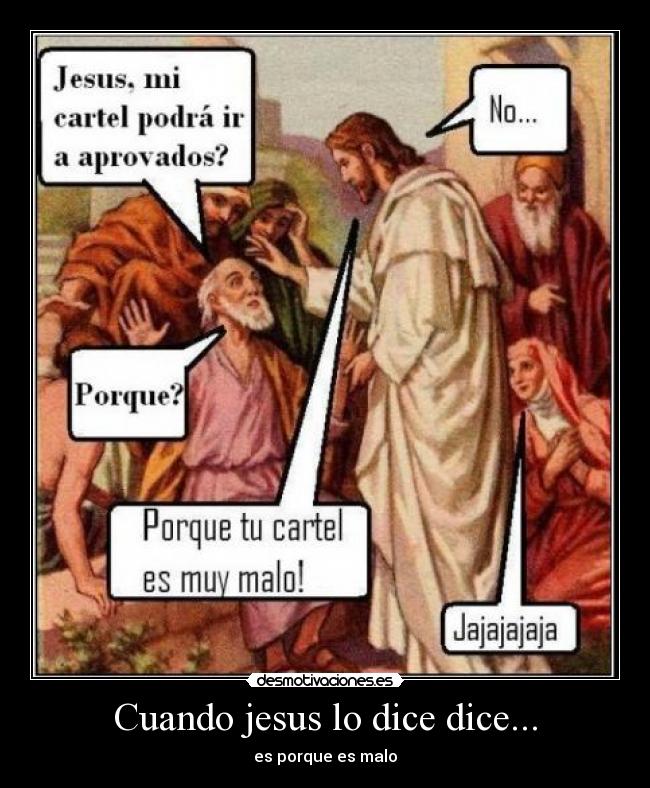 Cuando jesus lo dice dice... - es porque es malo