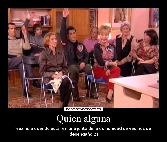 Quien alguna - vez no a querido estar en una junta de la comunidad de vecinos de desengaño 21