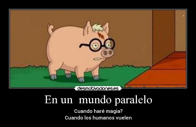 En un mundo paralelo - Cuando haré magia?
Cuando los humanos vuelen