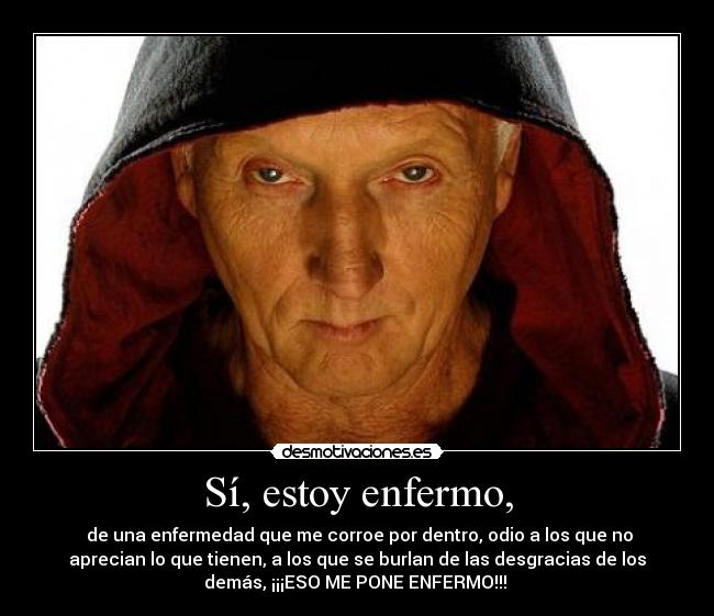 Sí, estoy enfermo, -