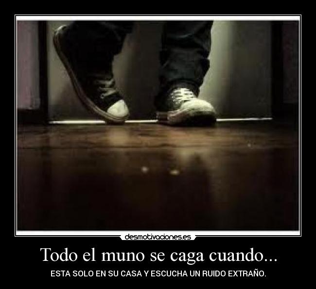 Todo el muno se caga cuando... - ESTA SOLO EN SU CASA Y ESCUCHA UN RUIDO EXTRAÑO.