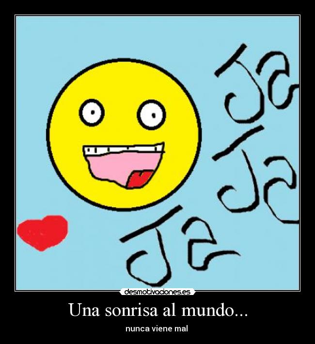 Una sonrisa al mundo... - nunca viene mal