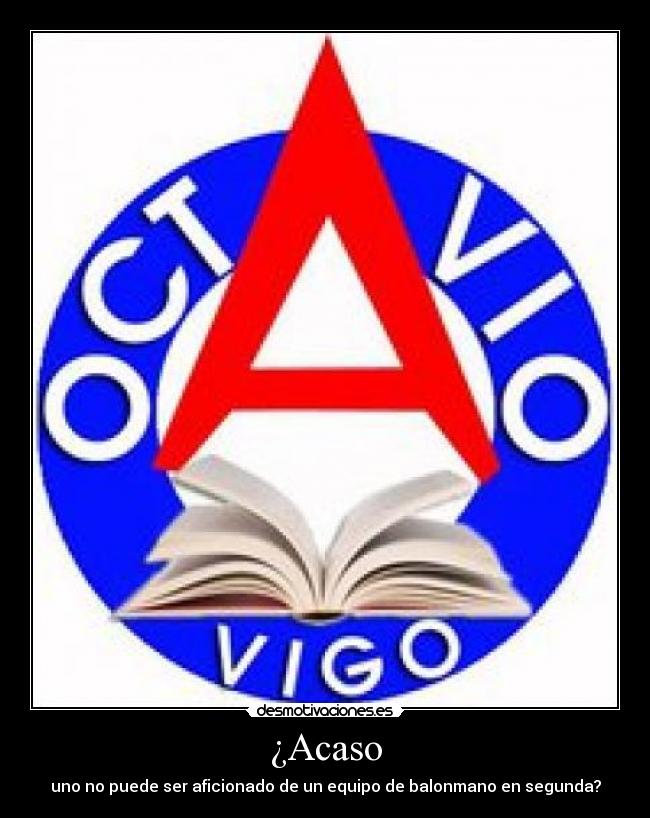 ¿Acaso - uno no puede ser aficionado de un equipo de balonmano en segunda?