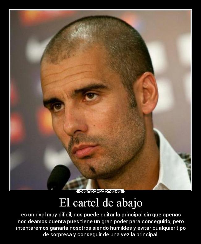 El cartel de abajo - es un rival muy difícil, nos puede quitar la principal sin que apenas
nos deamos cuenta pues tiene un gran poder para conseguirlo, pero
intentaremos ganarla nosotros siendo humildes y evitar cualquier tipo
de sorpresa y conseguir de una vez la principal.