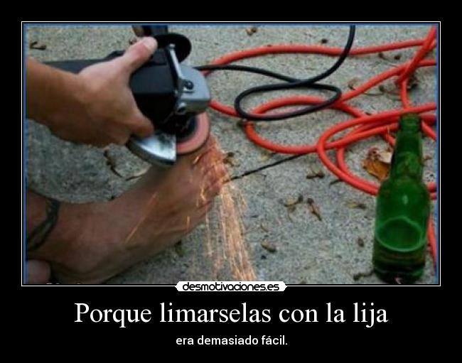 Porque limarselas con la lija -