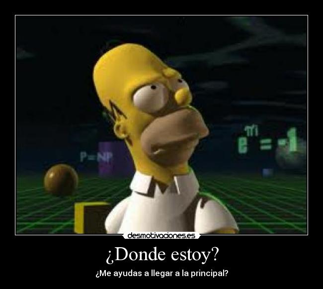 ¿Donde estoy? - ¿Me ayudas a llegar a la principal?