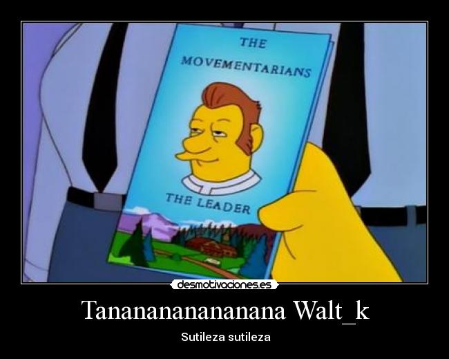 Tananananananana Walt_k -