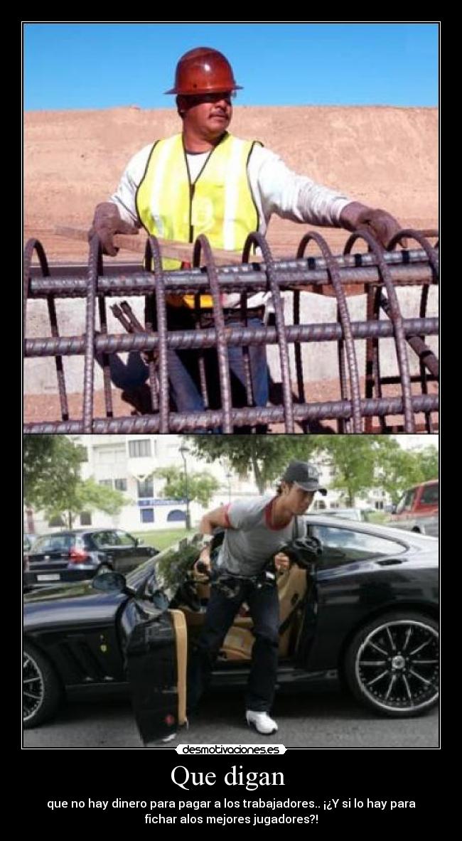 Que digan - que no hay dinero para pagar a los trabajadores.. ¡¿Y si lo hay para
fichar alos mejores jugadores?!