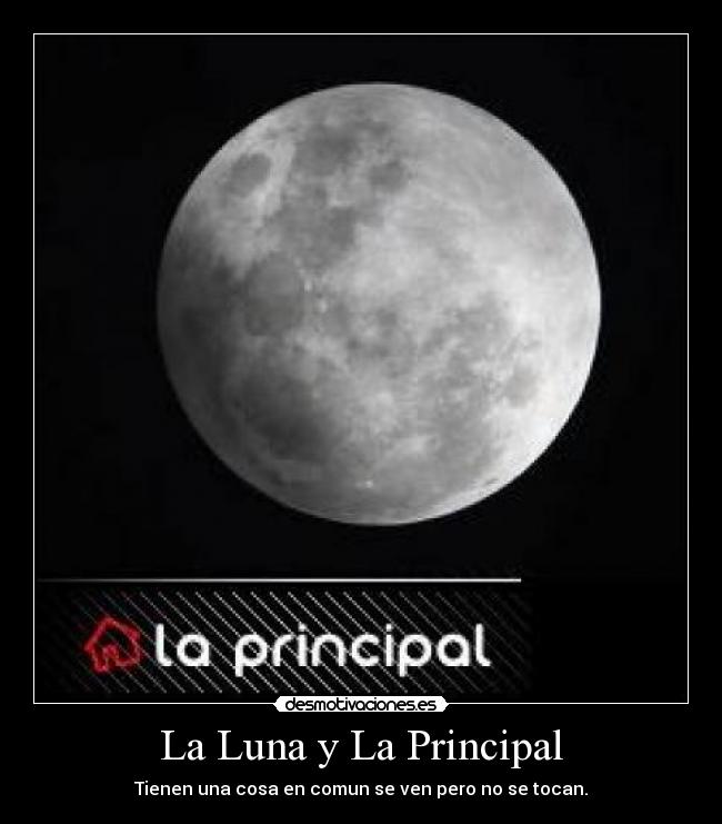 La Luna y La Principal - Tienen una cosa en comun se ven pero no se tocan.