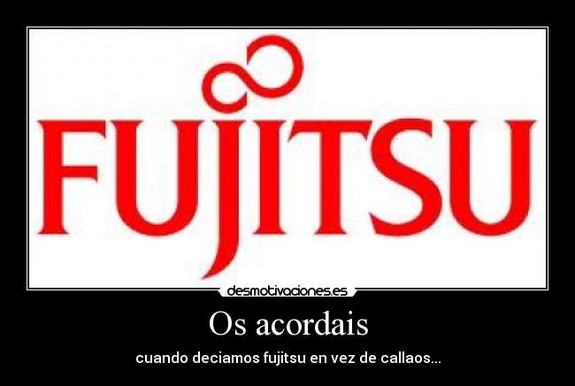 Os acordais - cuando deciamos fujitsu en vez de callaos...
