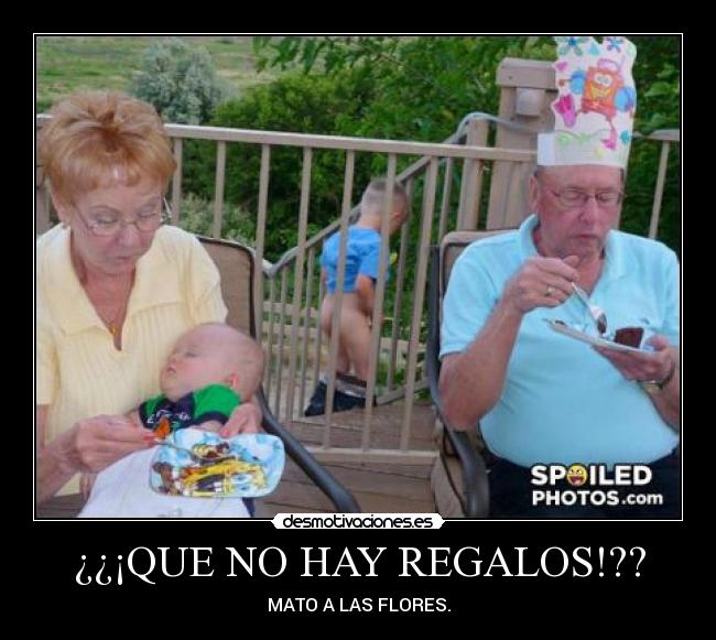 ¿¿¡QUE NO HAY REGALOS!?? - MATO A LAS FLORES.