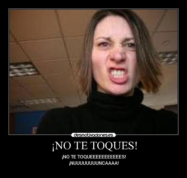 ¡NO TE TOQUES! -