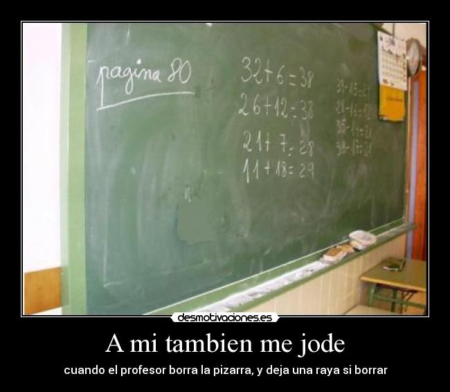 A mi tambien me jode - cuando el profesor borra la pizarra, y deja una raya si borrar