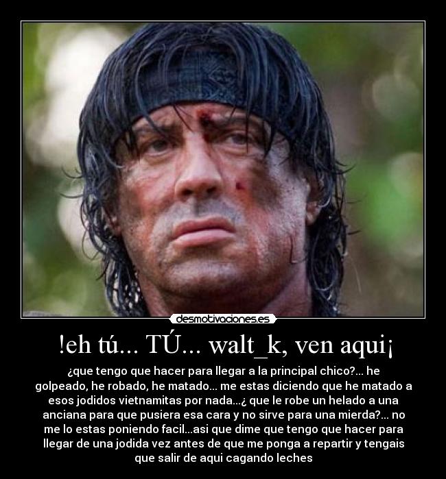 !eh tú... TÚ... walt_k, ven aqui¡ - 