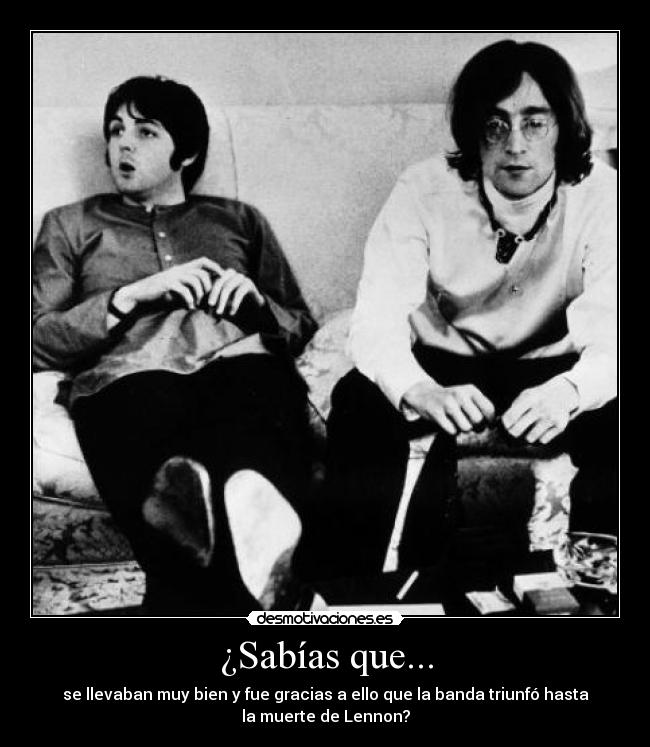 ¿Sabías que... - se llevaban muy bien y fue gracias a ello que la banda triunfó hasta
la muerte de Lennon?