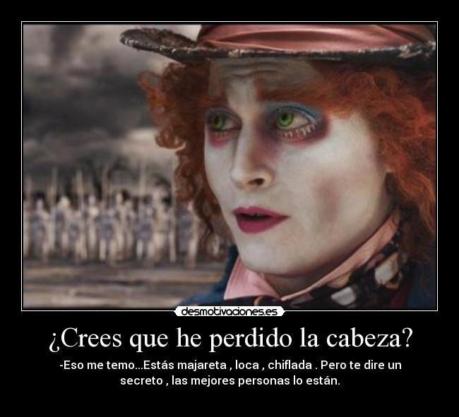 ¿Crees que he perdido la cabeza? - 