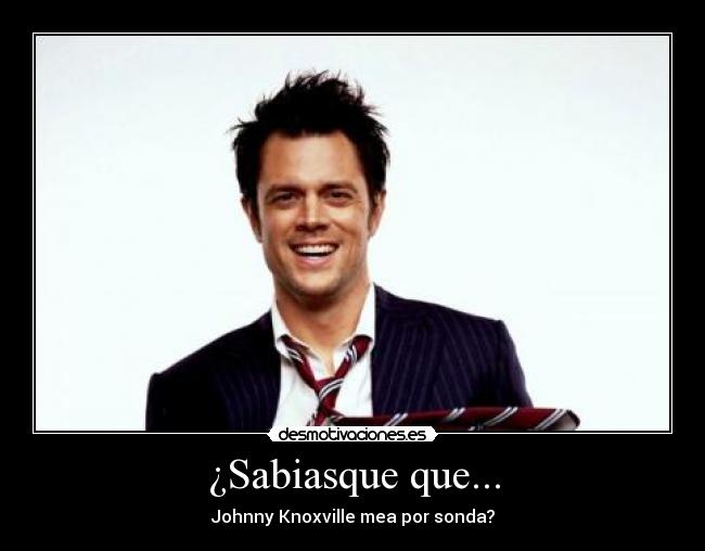 ¿Sabiasque que... - Johnny Knoxville mea por sonda?