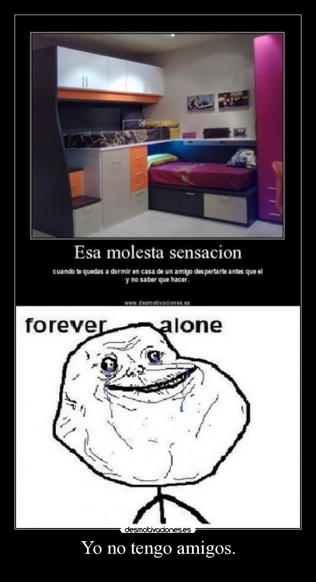 Yo no tengo amigos. -