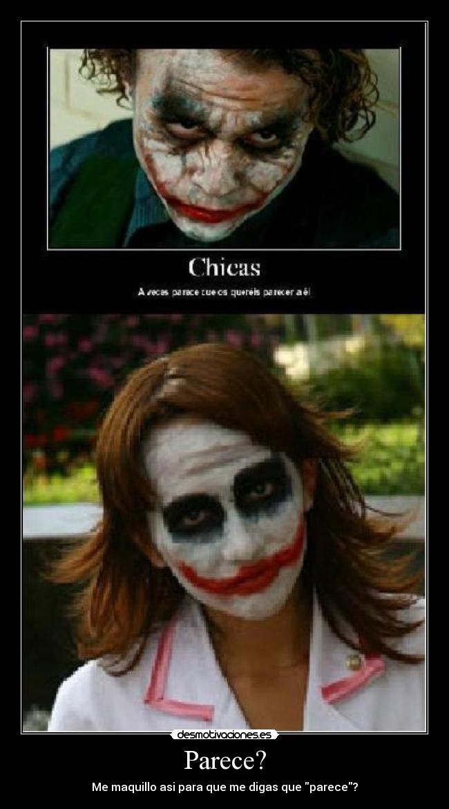 Parece? - Me maquillo asi para que me digas que parece?