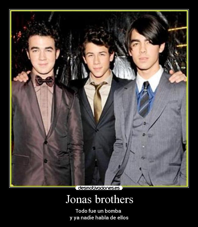 Jonas brothers - Todo fue un bomba
y ya nadie habla de ellos
