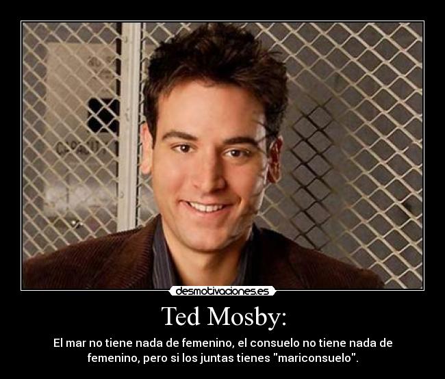 Ted Mosby: -