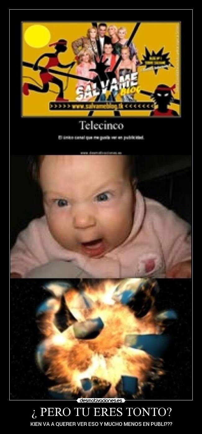 ¿ PERO TU ERES TONTO? - KIEN VA A QUERER VER ESO Y MUCHO MENOS EN PUBLI???