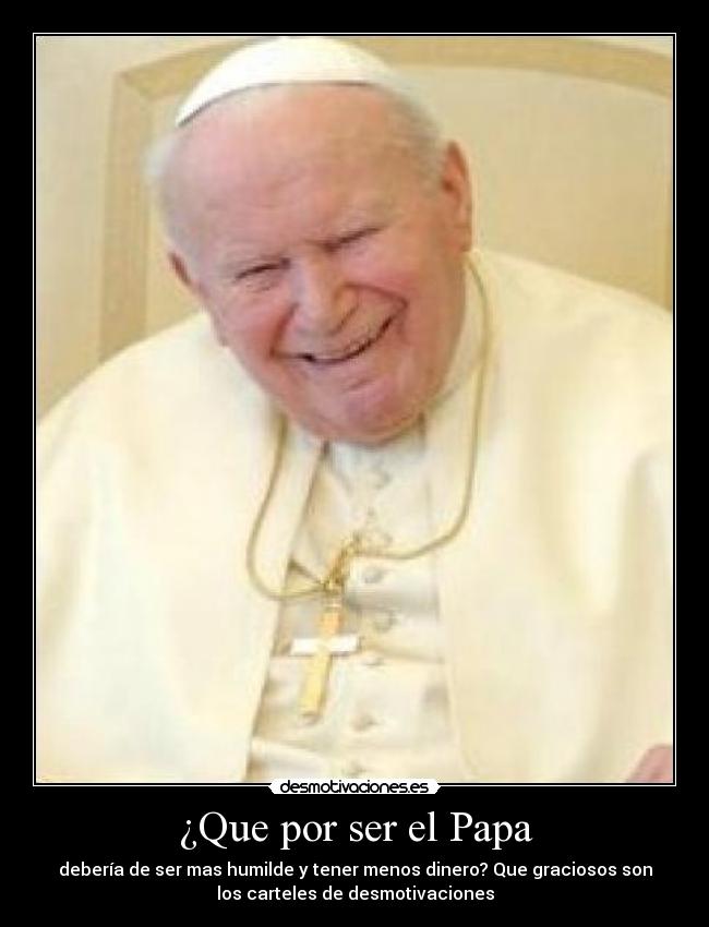 ¿Que por ser el Papa - 